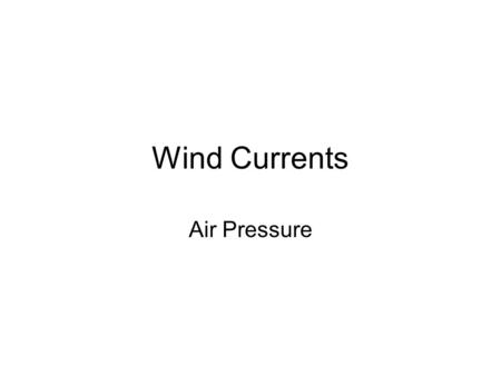 Wind Currents Air Pressure. The uneven heating of Earth’s Surface cause differences in air pressure. The force exerted by the air is called air pressure.