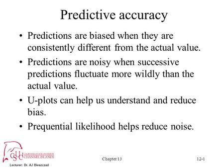 Lecturer: Dr. AJ Bieszczad Chapter 1312-1 Predictive accuracy Predictions are biased when they are consistently different from the actual value. Predictions.