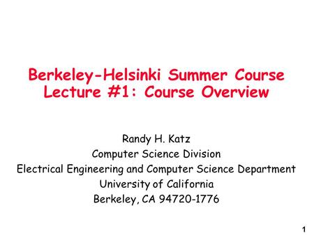 1 Berkeley-Helsinki Summer Course Lecture #1: Course Overview Randy H. Katz Computer Science Division Electrical Engineering and Computer Science Department.