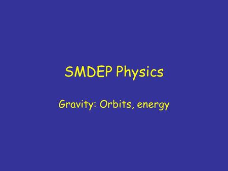 SMDEP Physics Gravity: Orbits, energy. Ch 6, #27 (b) only: mass of stars? 1.9x10 28 kg 2.9x10 26 kg 3.5x10 26 kg 4.5x10 24 kg 5.Other 6.Didn’t finish.