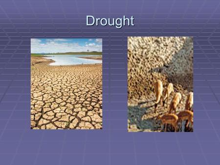 Drought. What is Drought  Drought is a normal, recurrent feature of climate  Originates from precipitation deficiency over extended period of time,
