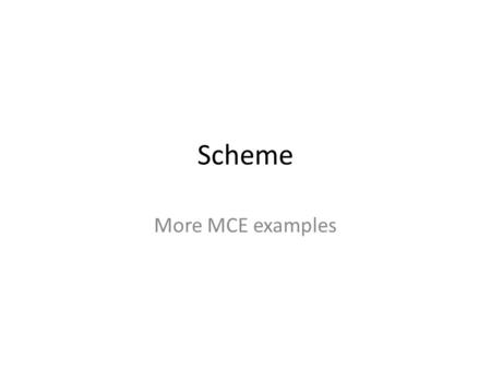 Scheme More MCE examples. Q1 new special form which defines global variables (static ) search the global environment – Variable exists: does nothing,