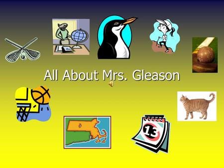 All About Mrs. Gleason Born… … in Boston, Massachusetts… in Boston, Massachusetts. Raised… …just 50 miles west of Beantown (Boston). It was a wicked.