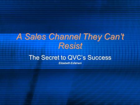 A Sales Channel They Can’t Resist The Secret to QVC’s Success Elizabeth Esfahani The Secret to QVC’s Success Elizabeth Esfahani.