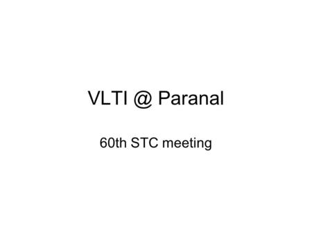 Paranal 60th STC meeting. 2 What does the VLTI infrastructure do? Put the light in the one place at the one time. –Inject the image plane in the.