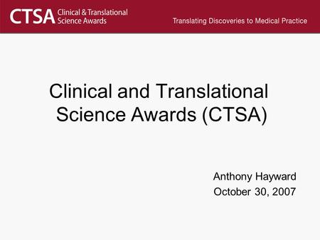 Clinical and Translational Science Awards (CTSA) Anthony Hayward October 30, 2007.