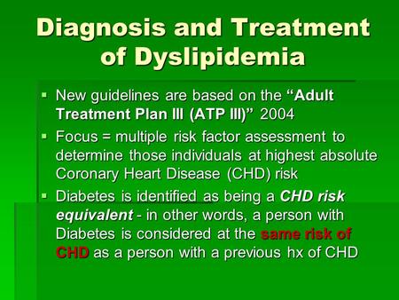 Diagnosis and Treatment of Dyslipidemia  New guidelines are based on the “Adult Treatment Plan III (ATP III)” 2004  Focus = multiple risk factor assessment.
