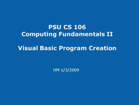 PSU CS 106 Computing Fundamentals II Visual Basic Program Creation HM 1/3/2009.