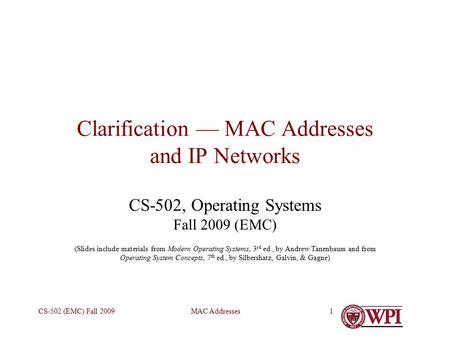 MAC AddressesCS-502 (EMC) Fall 20091 Clarification — MAC Addresses and IP Networks CS-502, Operating Systems Fall 2009 (EMC) (Slides include materials.