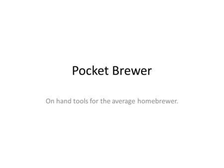 Pocket Brewer On hand tools for the average homebrewer.