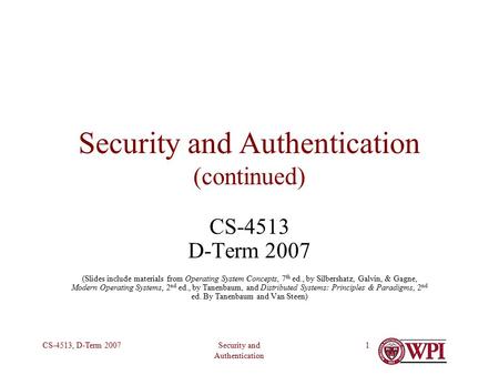Security and Authentication CS-4513, D-Term 20071 Security and Authentication (continued) CS-4513 D-Term 2007 (Slides include materials from Operating.
