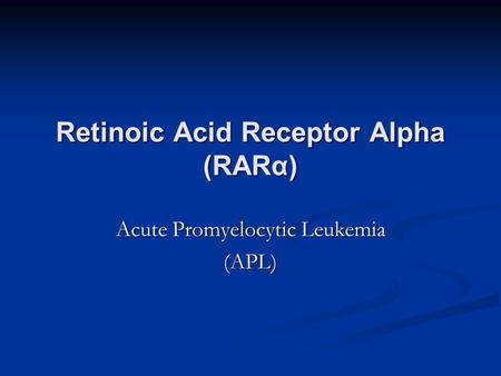 Retinoic Acid Receptor Alpha (RARα) Acute Promyelocytic Leukemia (APL)