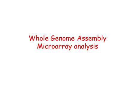 Whole Genome Assembly Microarray analysis. Mate Pairs Mate-pairs allow you to merge islands (contigs) into super-contigs.