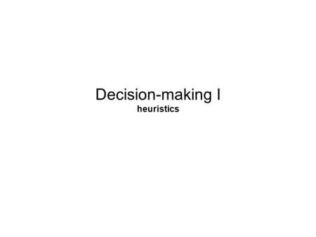 Decision-making I heuristics. Heuristics and Biases Tversky & Kahneman propose that people often do not follow rules of probability Instead, decision.