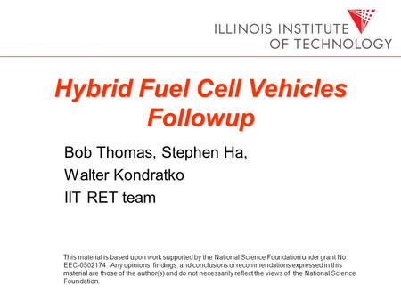 Hybrid Fuel Cell Vehicles Followup Bob Thomas, Stephen Ha, Walter Kondratko IIT RET team This material is based upon work supported by the National Science.