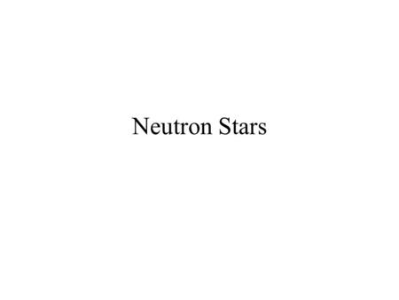 Neutron Stars. Discovery of neutron (1932) Neutron Star (1934) –Landau (unpublished) –Baade & Zwicky “With all reserve we advance the view that supernovae.
