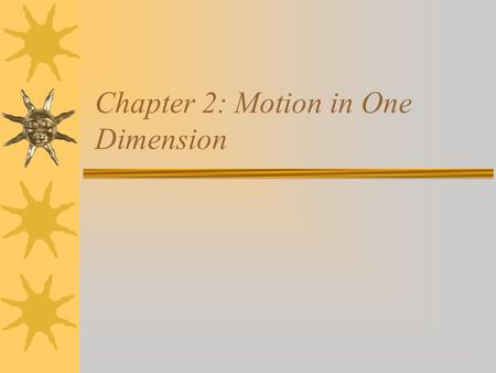 Chapter 2: Motion in One Dimension. Introduction  Motion along a straight line –Motion –Position and Displacement –Average velocity and average speed.