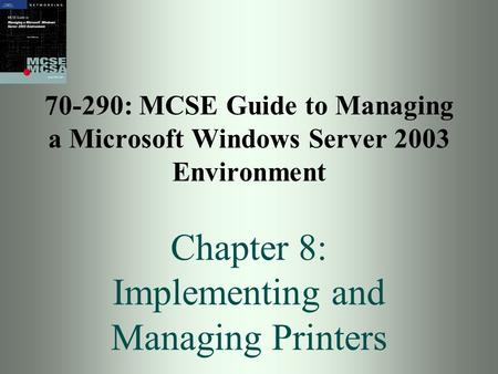 70-290: MCSE Guide to Managing a Microsoft Windows Server 2003 Environment Chapter 8: Implementing and Managing Printers.