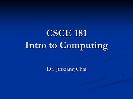 CSCE 181 Intro to Computing Dr. Jinxiang Chai. My Background Education: Education: - PhD: Carnegie Mellon University - PhD: Carnegie Mellon University.