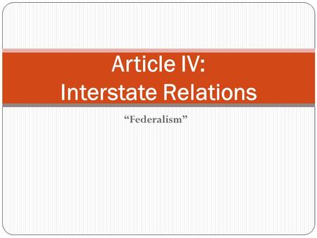 “Federalism” Article IV: Interstate Relations. Why are “Interstate Relations” Important? Can you think of examples? What if Ohioans were not allowed to.