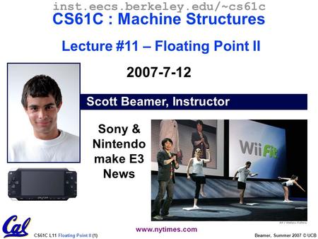 CS61C L11 Floating Point II (1) Beamer, Summer 2007 © UCB Scott Beamer, Instructor inst.eecs.berkeley.edu/~cs61c CS61C : Machine Structures Lecture #11.