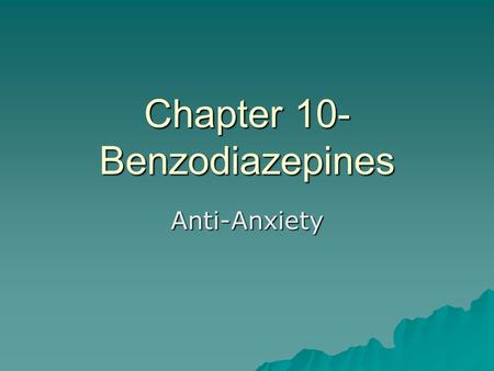 Chapter 10- Benzodiazepines Anti-Anxiety. Intro  Introduced in 1960s  Quickly replaced barbiturates  12 are used in the US Page113  Treat insomnia,