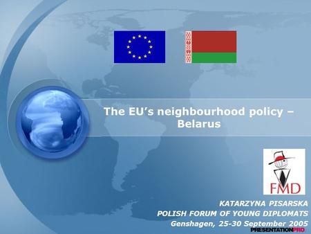 The EU’s neighbourhood policy – Belarus KATARZYNA PISARSKA POLISH FORUM OF YOUNG DIPLOMATS Genshagen, 25-30 September 2005.