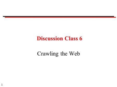 1 Discussion Class 6 Crawling the Web. 2 Discussion Classes Format: Questions. Ask a member of the class to answer. Provide opportunity for others to.