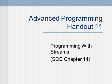 Advanced Programming Handout 11 Programming With Streams (SOE Chapter 14)