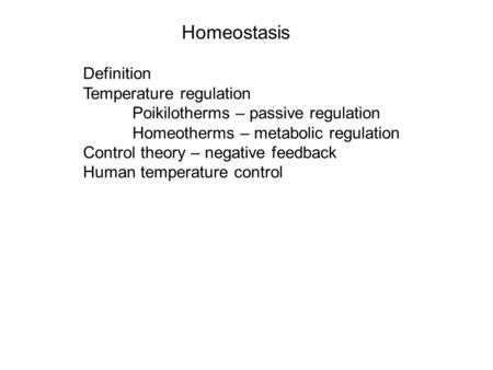 Homeostasis Definition Temperature regulation Poikilotherms – passive regulation Homeotherms – metabolic regulation Control theory – negative feedback.