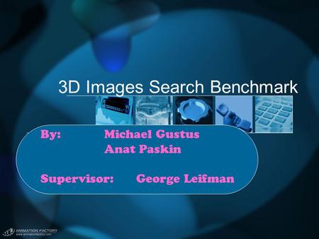 3D Images Search Benchmark By:Michael Gustus Anat Paskin Supervisor:George Leifman.