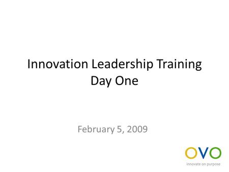 Innovation Leadership Training Day One February 5, 2009.