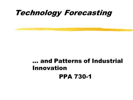 Technology Forecasting … and Patterns of Industrial Innovation PPA 730-1.