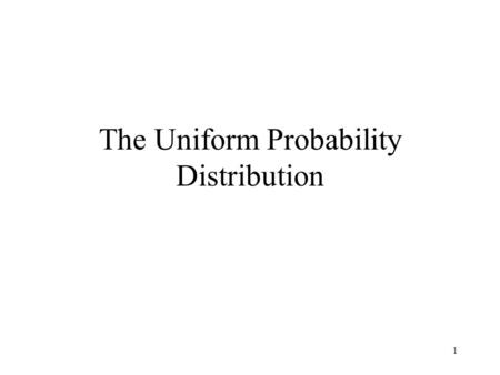 1 The Uniform Probability Distribution. 2 A rectangle The base of the rectangle The height of the rectangle Do you remember how to calculate the area.