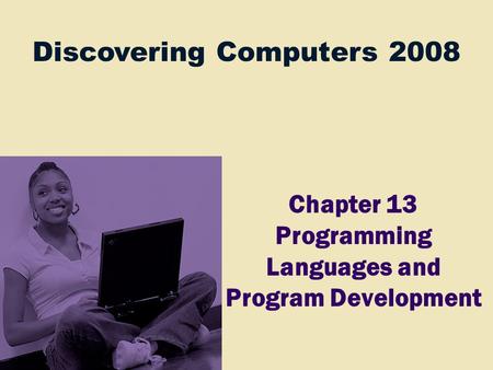 Discovering Computers 2008 Chapter 13 Programming Languages and Program Development.