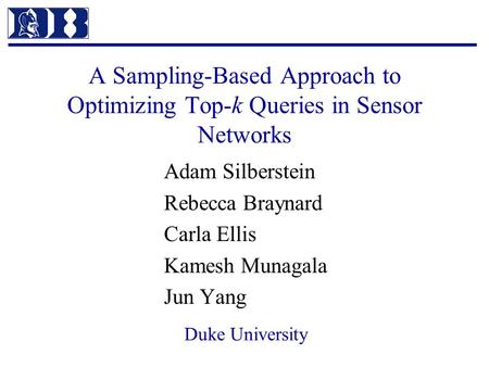 A Sampling-Based Approach to Optimizing Top-k Queries in Sensor Networks Adam Silberstein Rebecca Braynard Carla Ellis Kamesh Munagala Jun Yang Duke University.