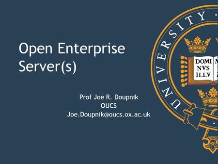 Open Enterprise Server(s) Prof Joe R. Doupnik OUCS