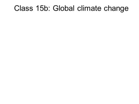 Class 15b: Global climate change. Greenhouse effect Natural warming effect.