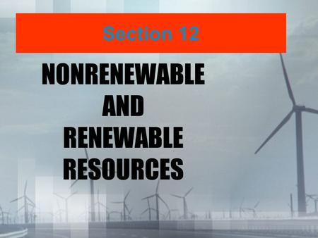 NONRENEWABLE AND RENEWABLE RESOURCES Section 12. What do you think nonrenewable resources are? Break it down... Nonrenewable? Resource?