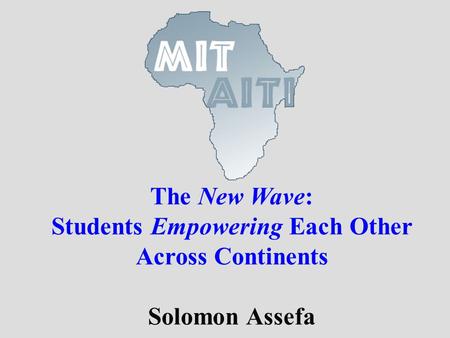 The New Wave: Students Empowering Each Other Across Continents Solomon Assefa.
