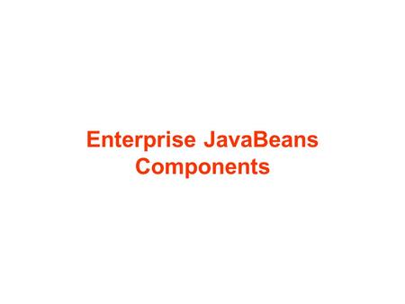 Enterprise JavaBeans Components. Objectives of This Chapter Introduce J2EE framework and EJB architecture Introduce the concepts of EJB component and.