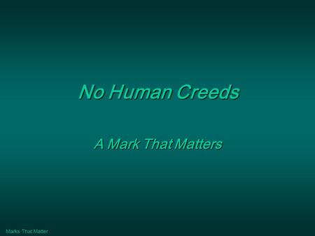 Marks That Matter No Human Creeds A Mark That Matters.