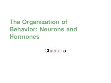 The Organization of Behavior: Neurons and Hormones