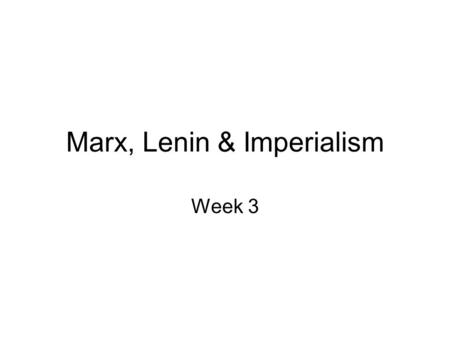 Marx, Lenin & Imperialism Week 3. Karl Marx (1818-1883) obscure author in his lifetime posthumuous fame Das Kapital lays out theory Communist Manifesto.