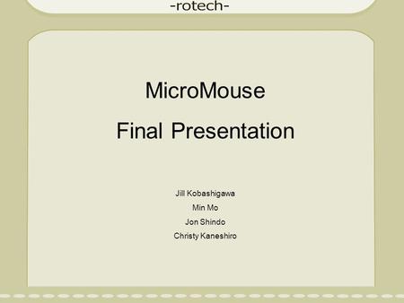 MicroMouse Final Presentation Jill Kobashigawa Min Mo Jon Shindo Christy Kaneshiro.