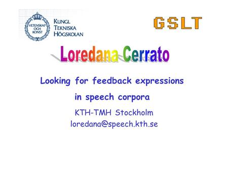Loredana Cerrato Looking for feedback expressions in speech corpora