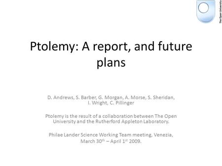 Ptolemy: A report, and future plans D. Andrews, S. Barber, G. Morgan, A. Morse, S. Sheridan, I. Wright, C. Pillinger Ptolemy is the result of a collaboration.