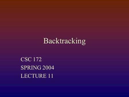 Backtracking CSC 172 SPRING 2004 LECTURE 11. Reminders  Project 3 (mastermind) is due before Spring break  Friday, March 5 th 5PM  Computer Science.