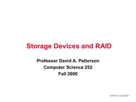 DAP Fall.‘00 ©UCB 1 Storage Devices and RAID Professor David A. Patterson Computer Science 252 Fall 2000.