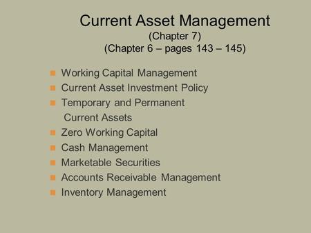 Current Asset Management (Chapter 7) (Chapter 6 – pages 143 – 145)